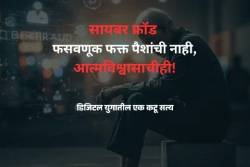 सायबर फ्रॉड - फसवणूक फक्त पैशांची नाही, आत्मविश्वासाचीही!